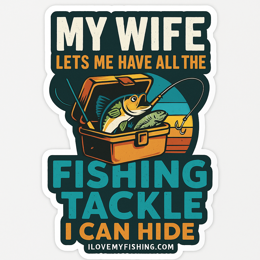 My Wife Lets Me Have All the Tackle I Can Hide
