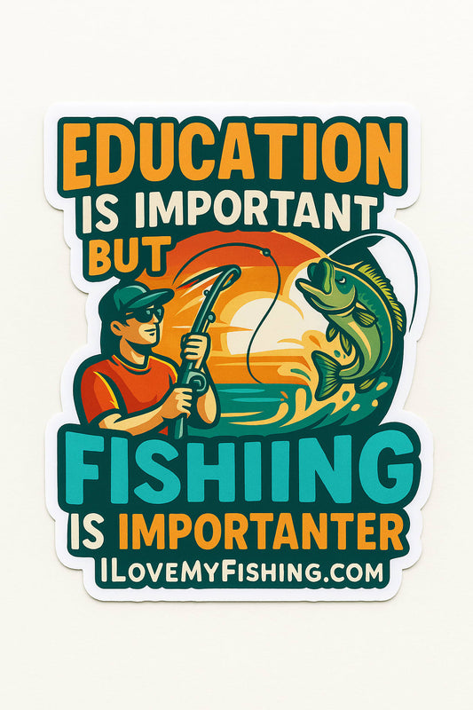 Education Is Important But Fishing Is Importanter.