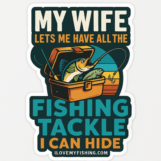 My Wife Lets Me Have All the Tackle I Can Hide
